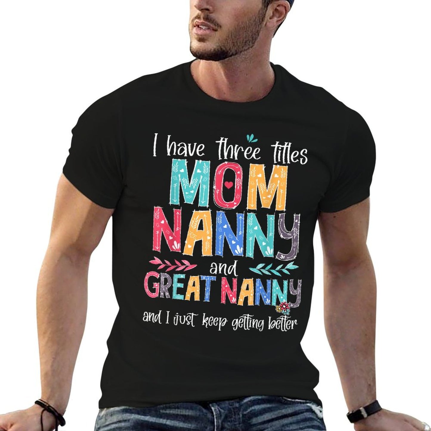 Mother's Day I Have Three Titles Mom Nanny And Great Nanny Fade-proof Color T-Shirt