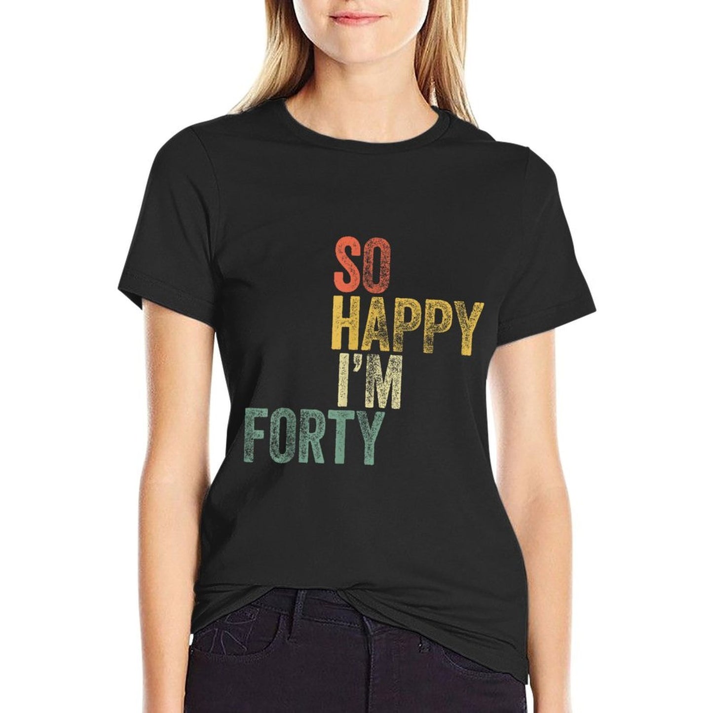 So Happy I'm Forty Funny 40th Birthday Breathable T-Shirt