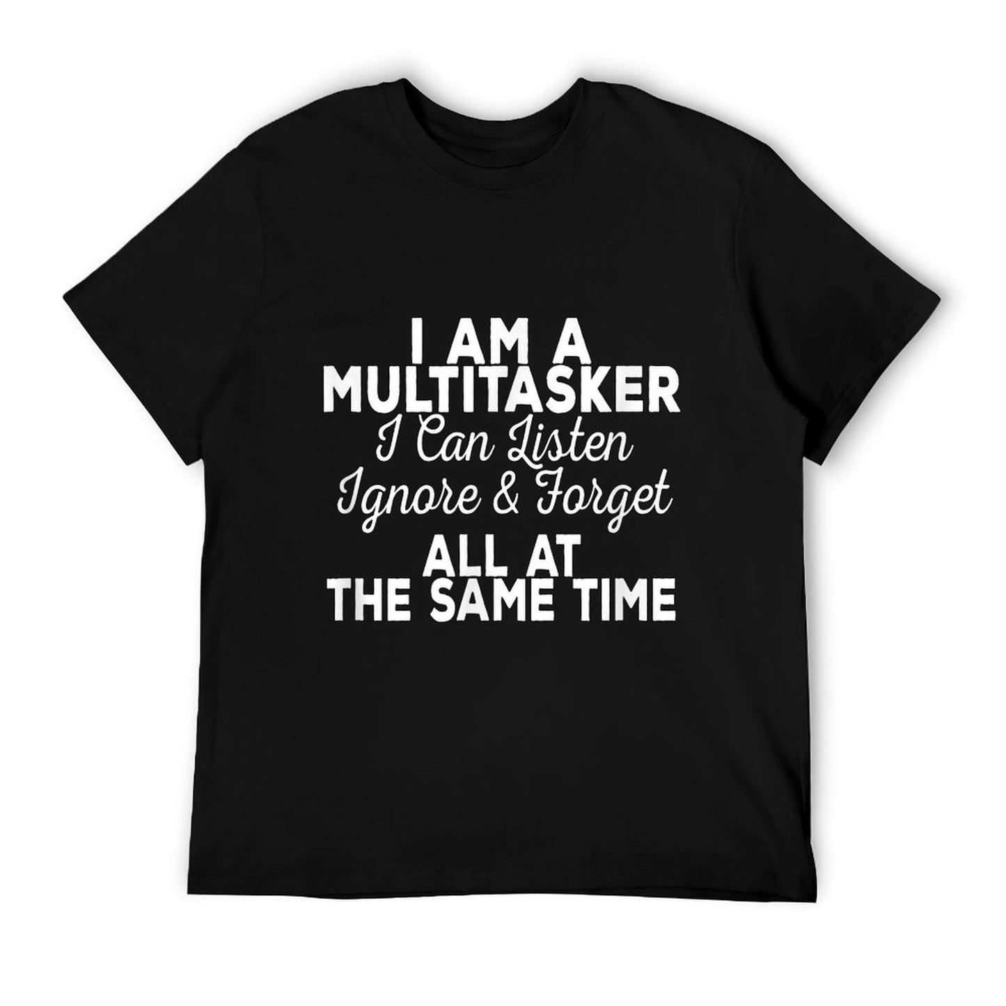 I Am A Multitasker I Can Listen Ignore & Forget Funny Saying Durable T-Shirt