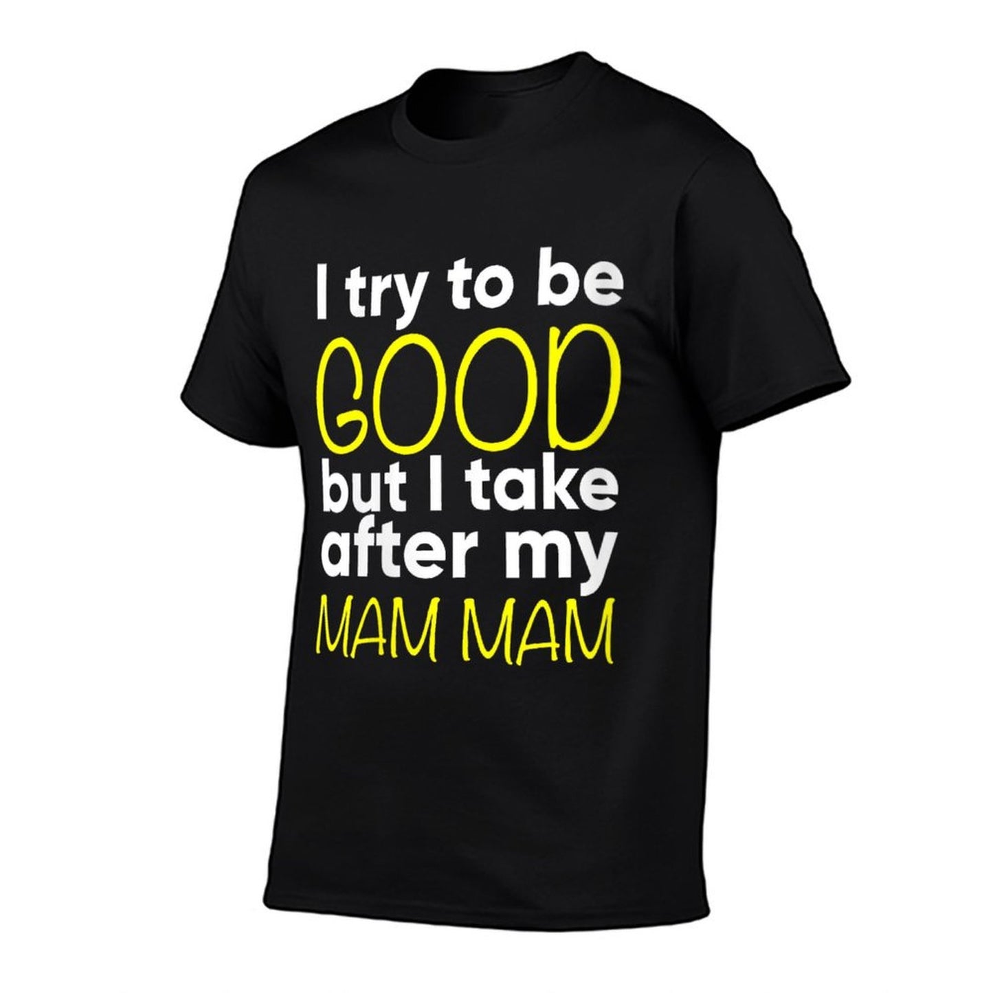 Womens Mam Mam - Funny - I Try To Be Good But I Take After My Summer-ready Fabric T-Shirt