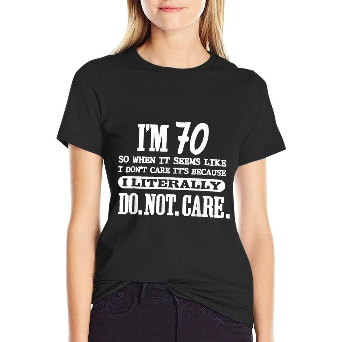 70 Literally Do Not Care Funny 70th Birthday Gift Comfortable T-Shirt