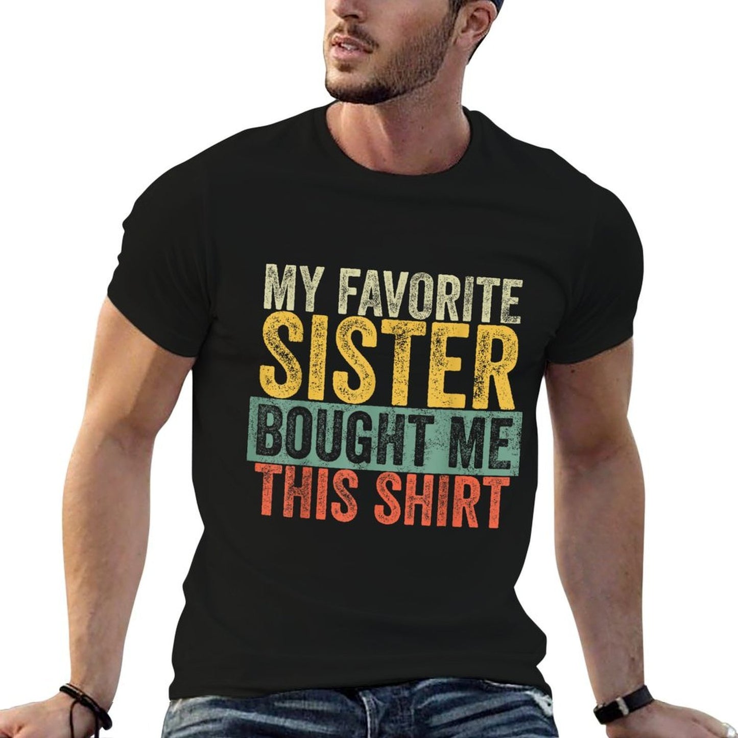 My Favorite Sister Bought Me This, Funny Brother Joke Fade-proof Color T-Shirt