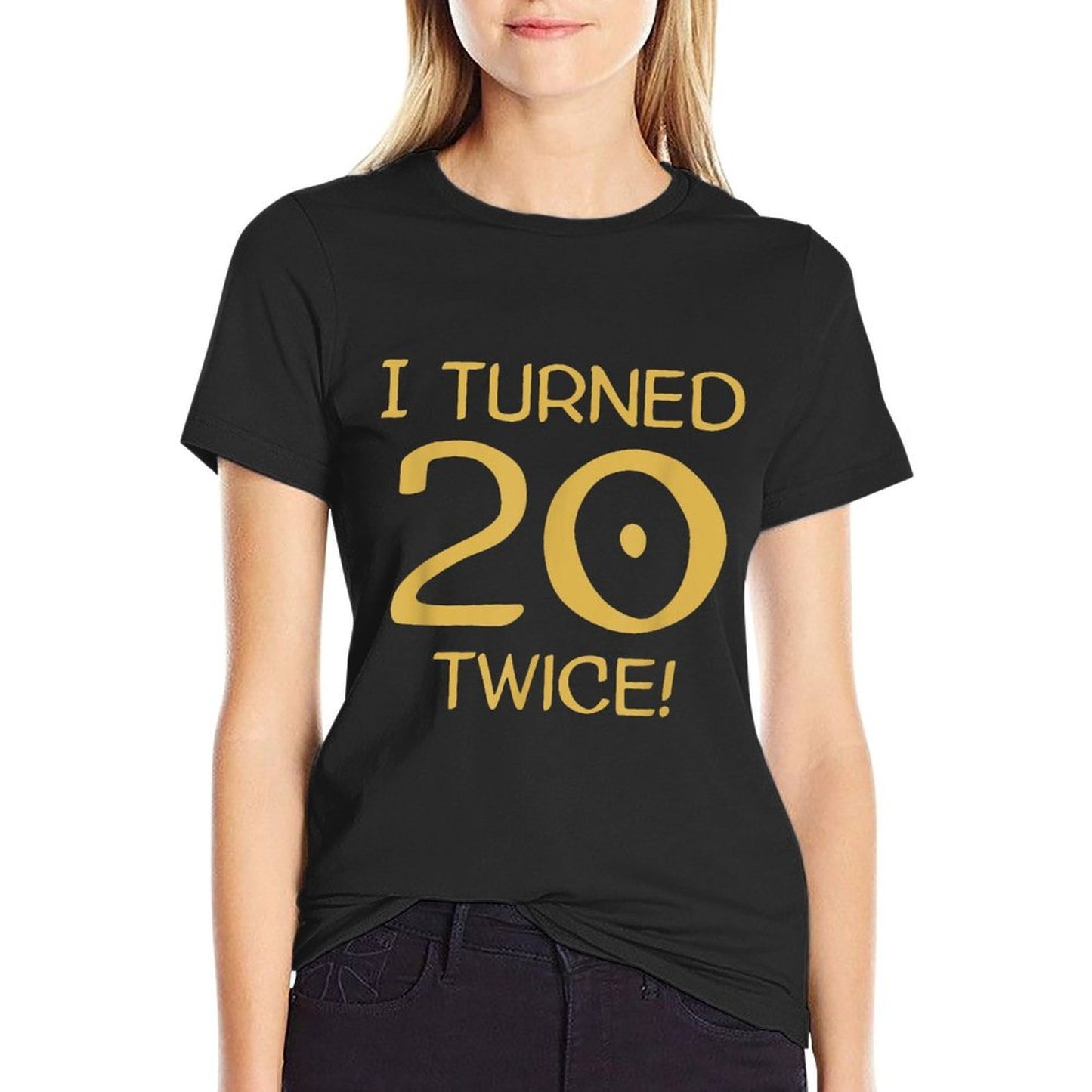 I Turned 20 Twice! Funny 40th Birthday Tagless Design T-Shirt