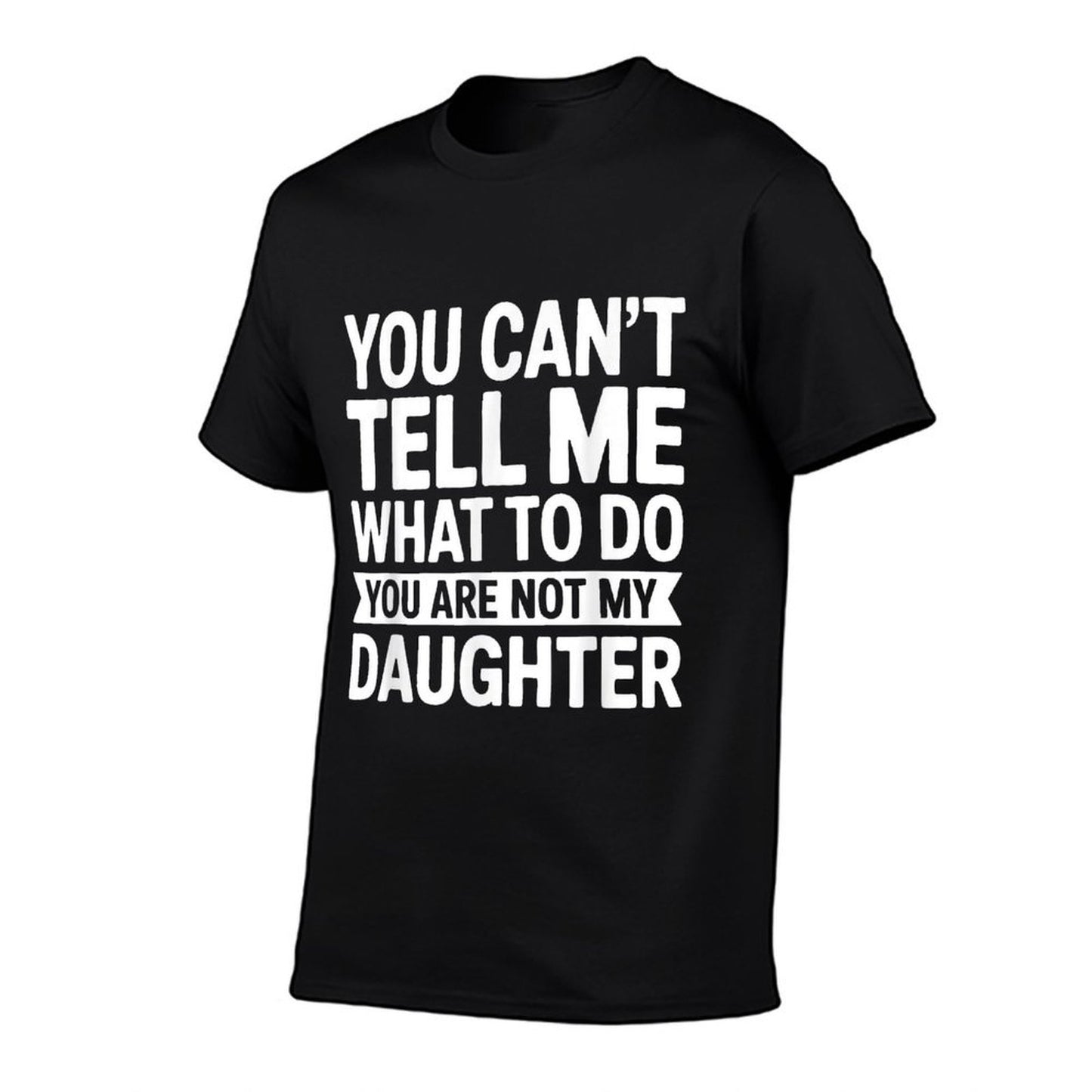 You Cant Tell Me What To Do You Are Not My Daughter Easy-care T-Shirt