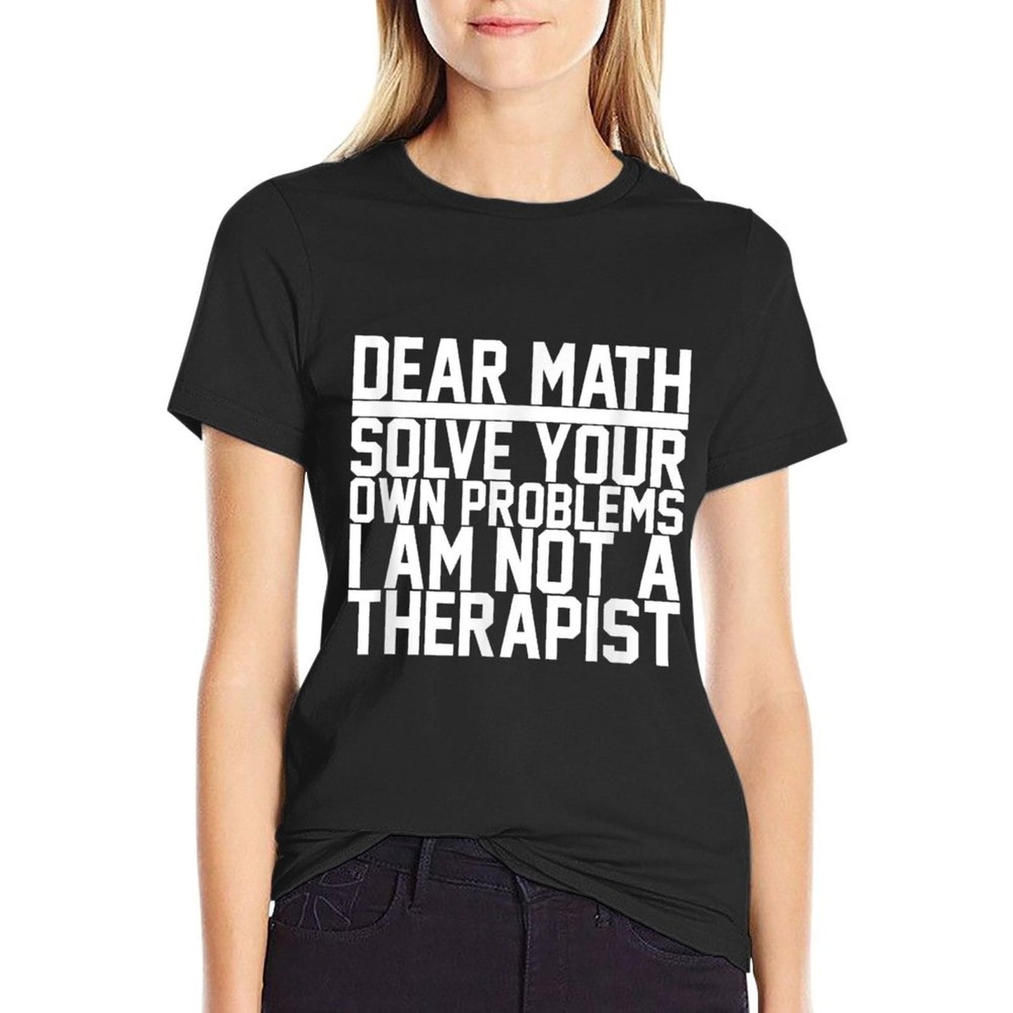 Dear Math Solve Your Own Problems Funny Sarcastic Slogan Affordable Price T-Shirt