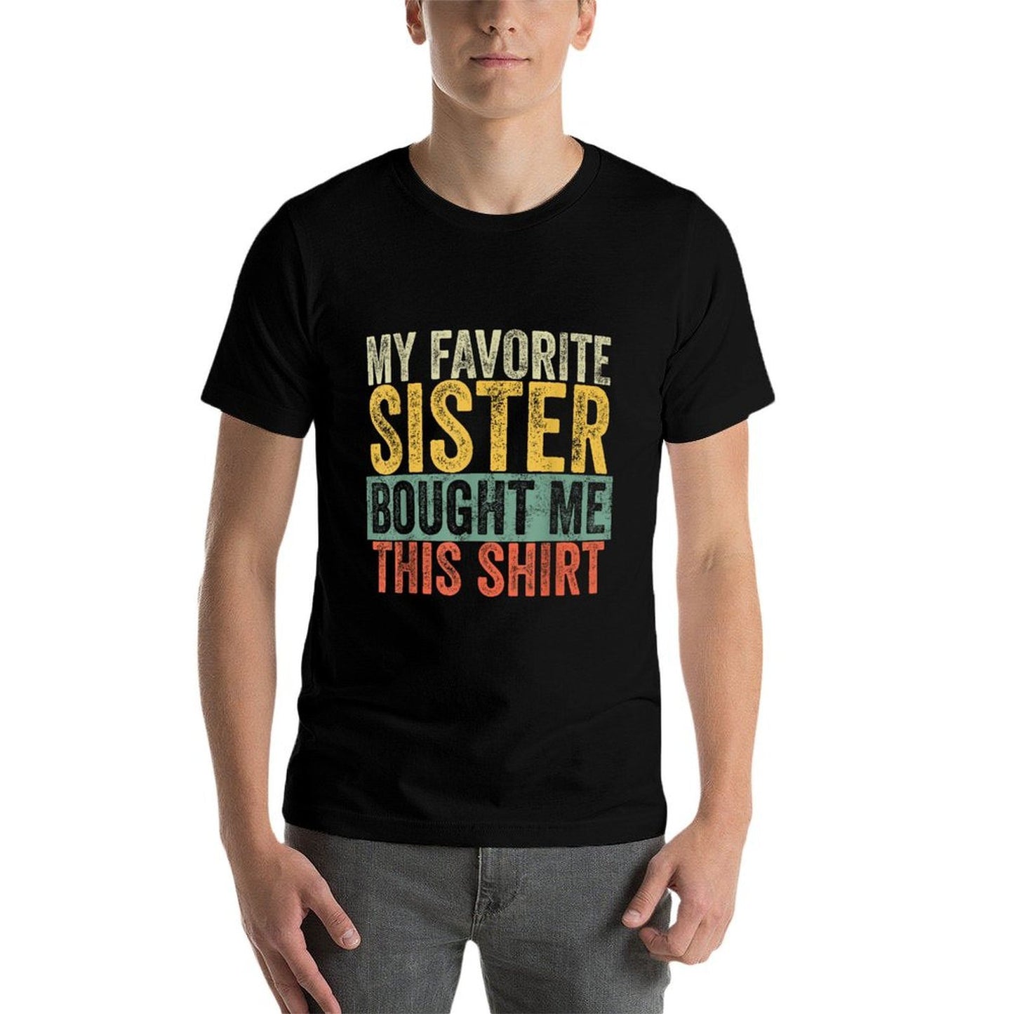 My Favorite Sister Bought Me This, Funny Brother Joke Fade-proof Color T-Shirt