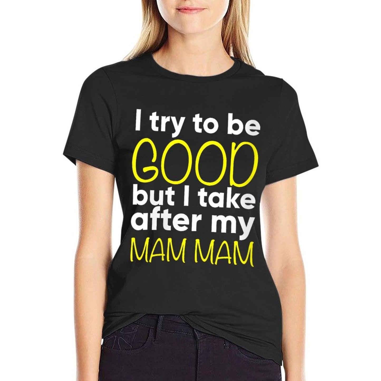Womens Mam Mam - Funny - I Try To Be Good But I Take After My Summer-ready Fabric T-Shirt