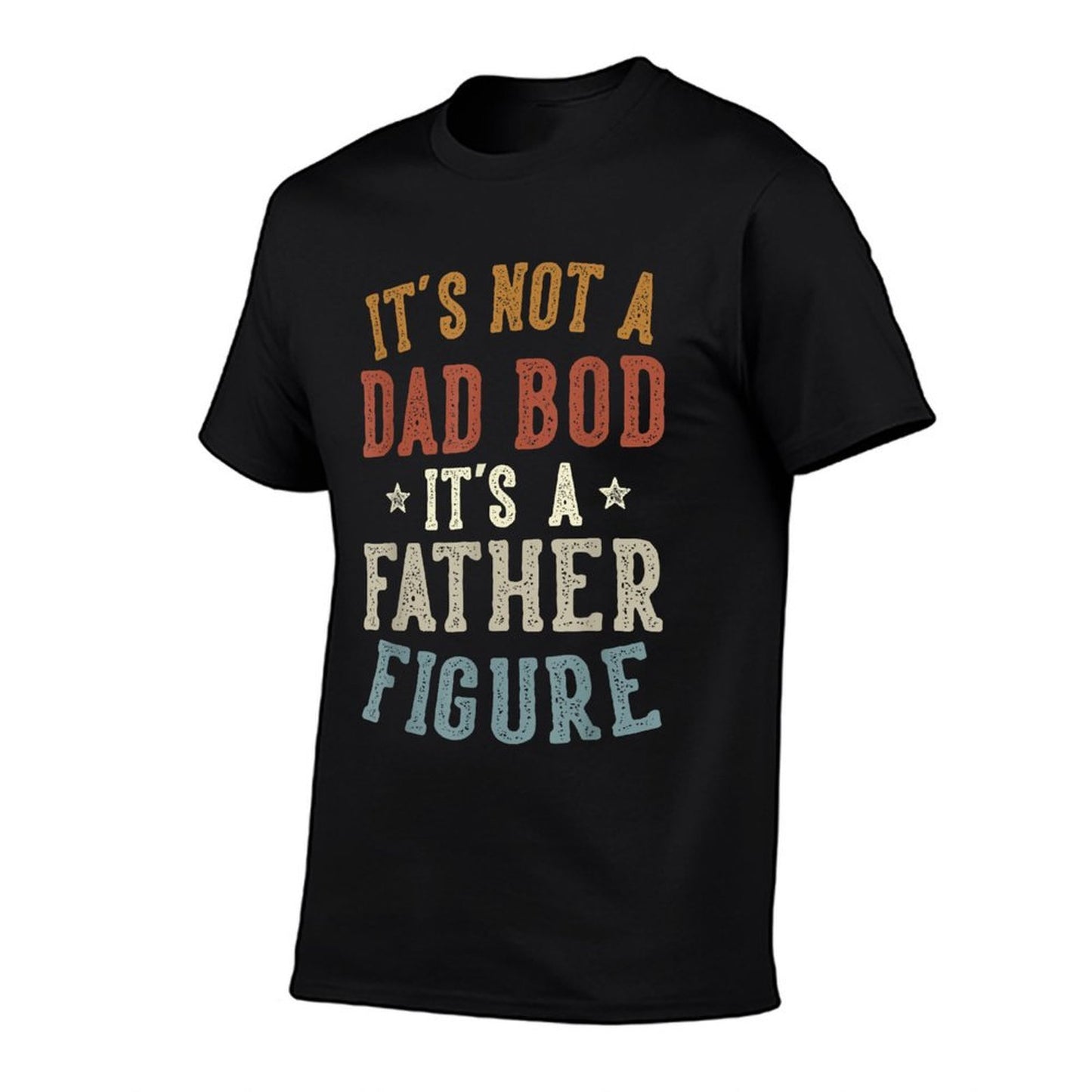 Its Not A Dad Bod Its A Father Figure Fathers Day Funny Dad Tagless Design T-Shirt