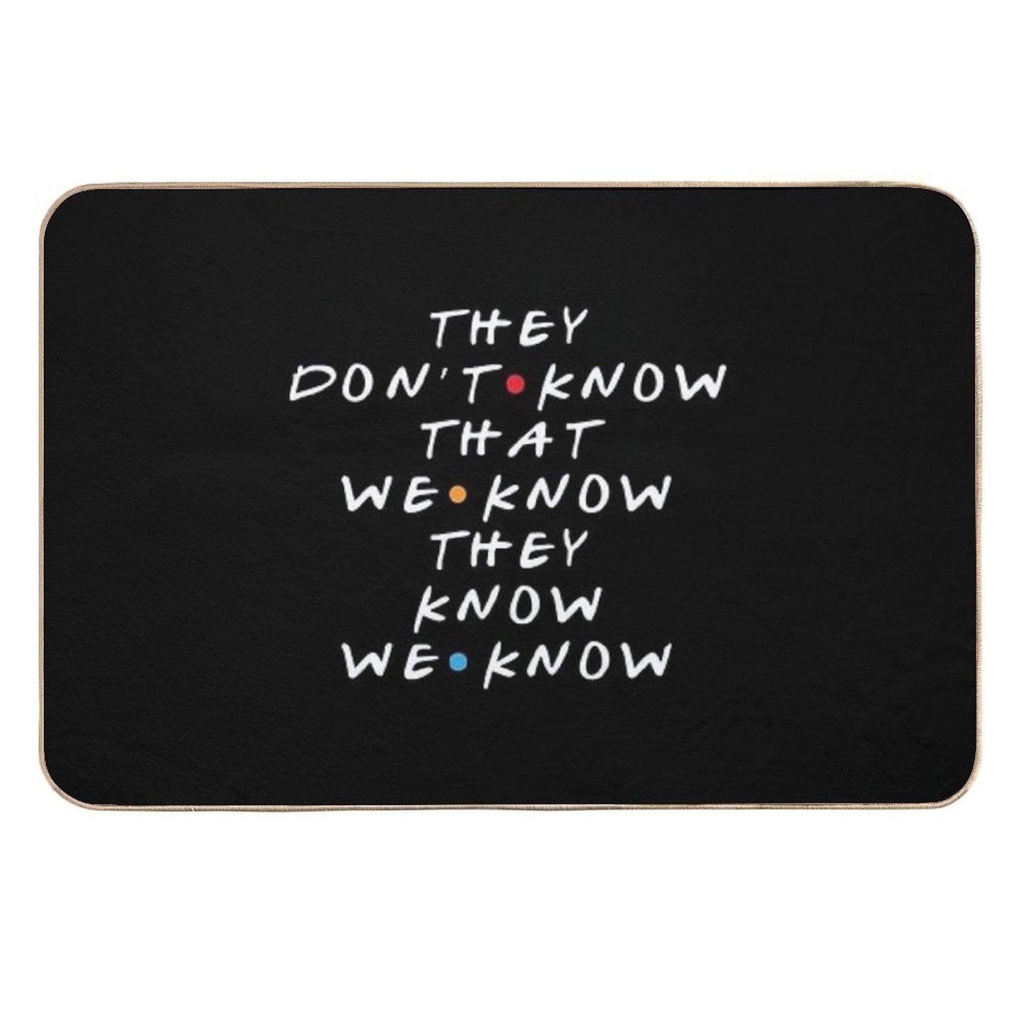 They Don't Know That We Know They Know Stain-Proof Bath Mat