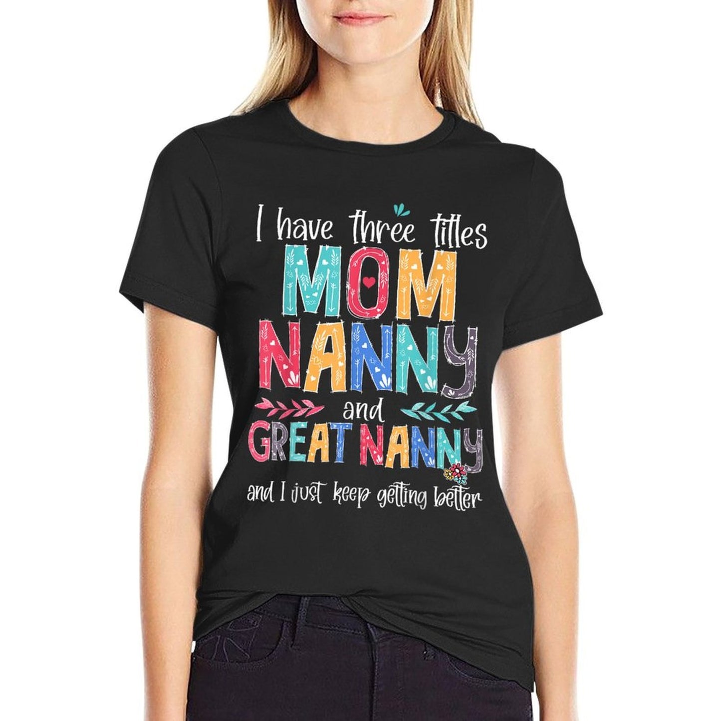 Mother's Day I Have Three Titles Mom Nanny And Great Nanny Fade-proof Color T-Shirt