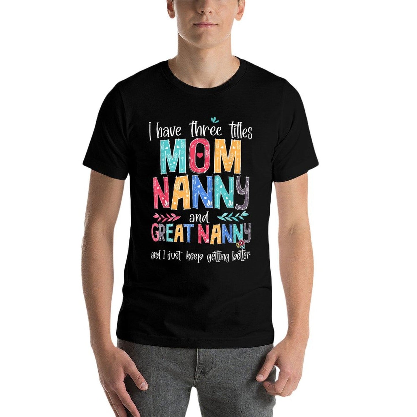 Mother's Day I Have Three Titles Mom Nanny And Great Nanny Fade-proof Color T-Shirt