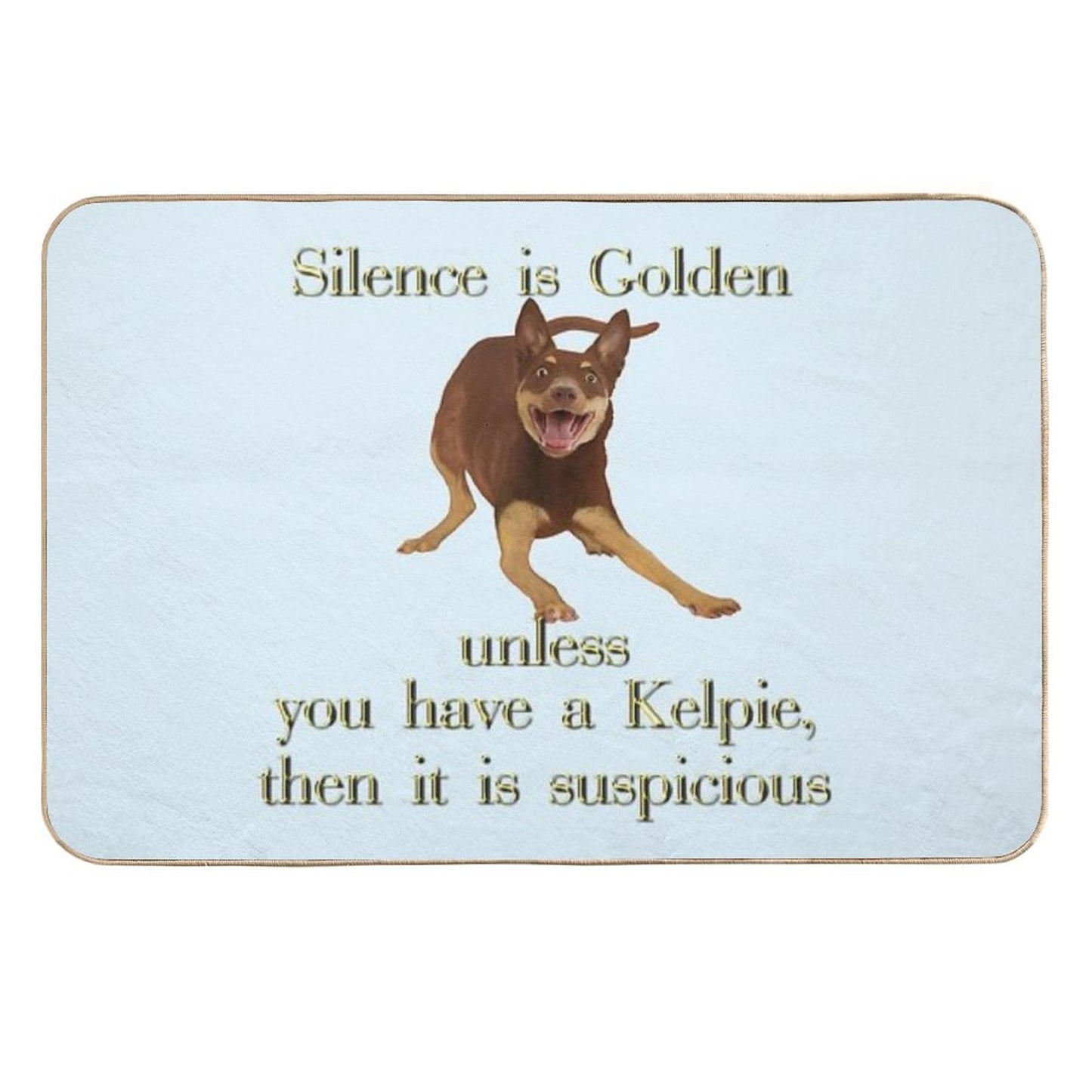 Silence Is Golden Unless You Have A Kelpie Multi-Purpose Bath Mat