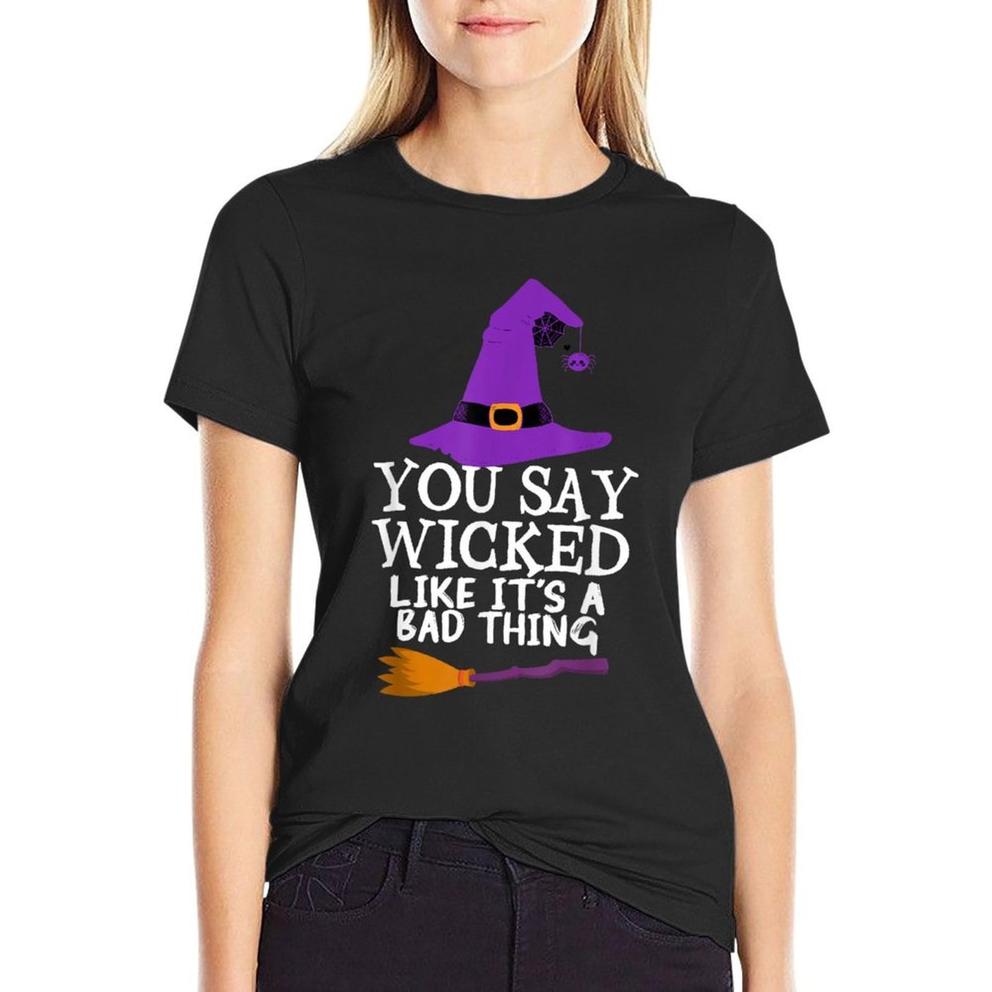 You Say Wicked Like It's A Bad Thing Halloween Witch Tagless Design T-Shirt