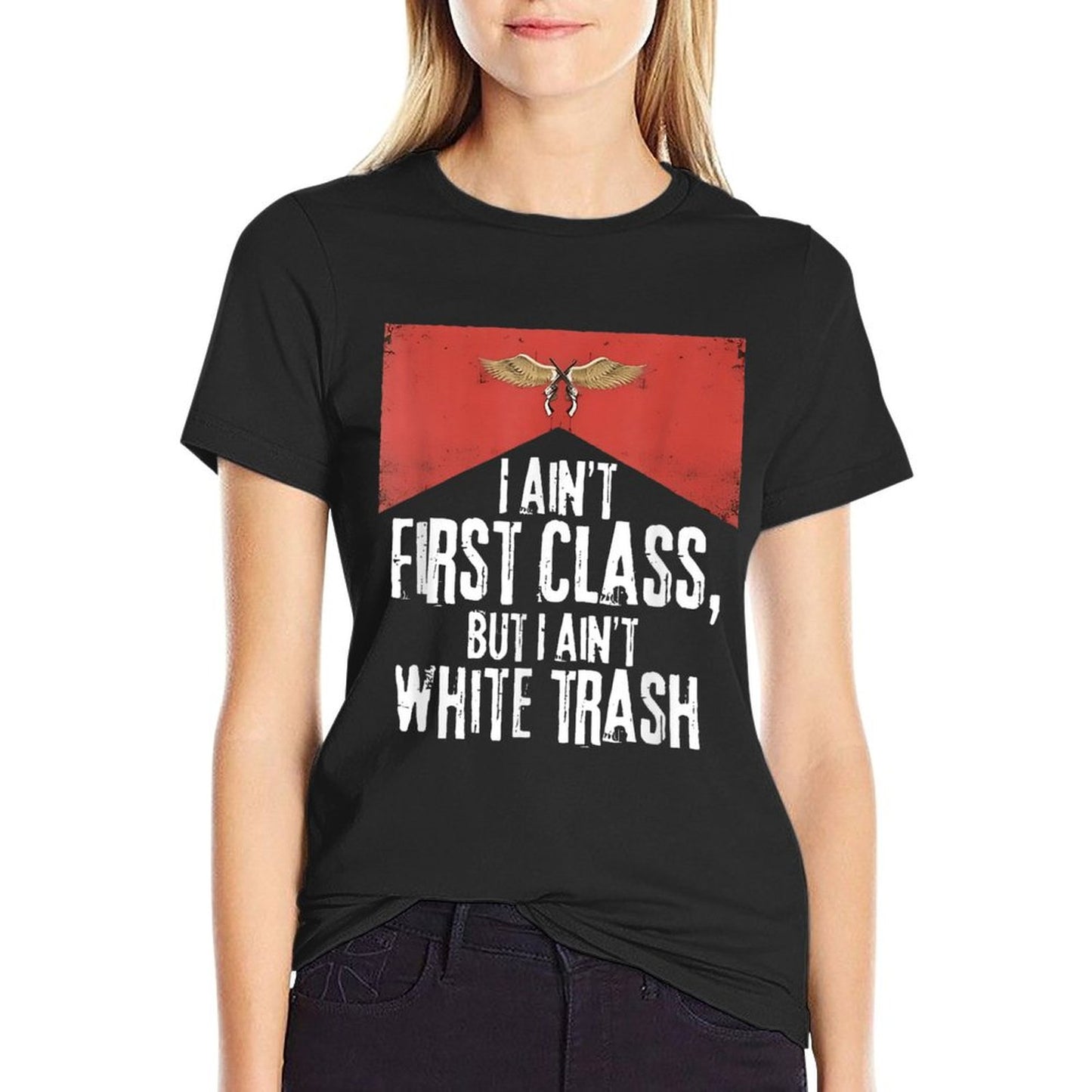 I Ain't First Class But A Ain't White Trash Wrinkle-resistant T-Shirt