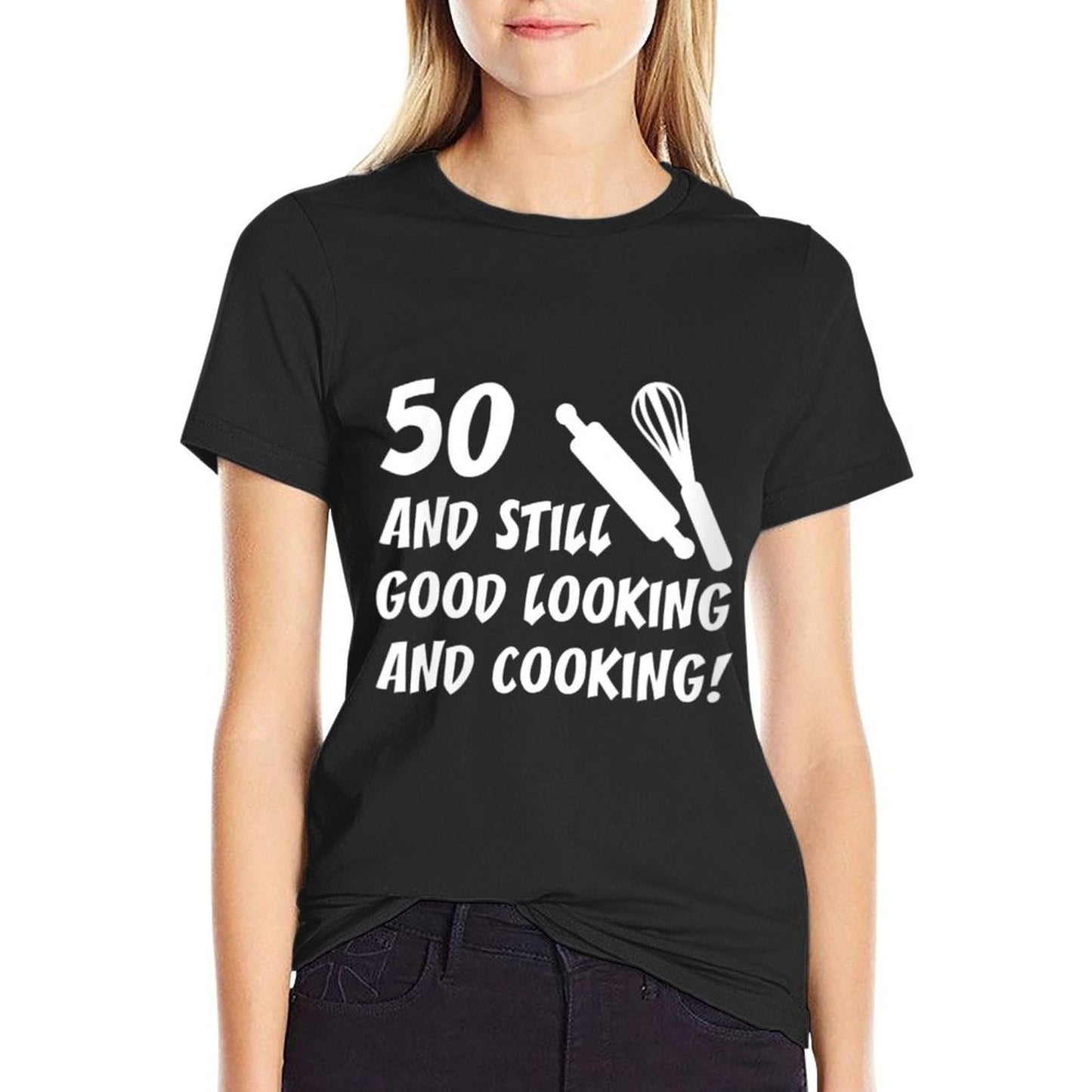 Womens 50 Still Good Looking And Cooking 50th Cook Birthday Wrinkle-resistant T-Shirt