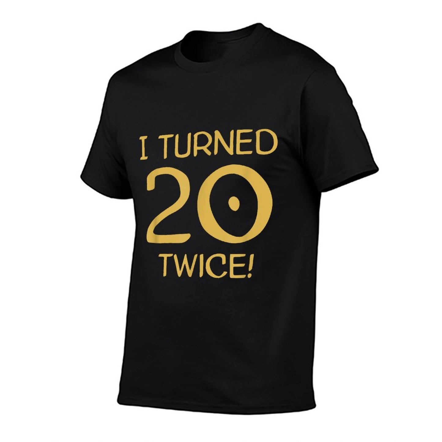 I Turned 20 Twice! Funny 40th Birthday Tagless Design T-Shirt