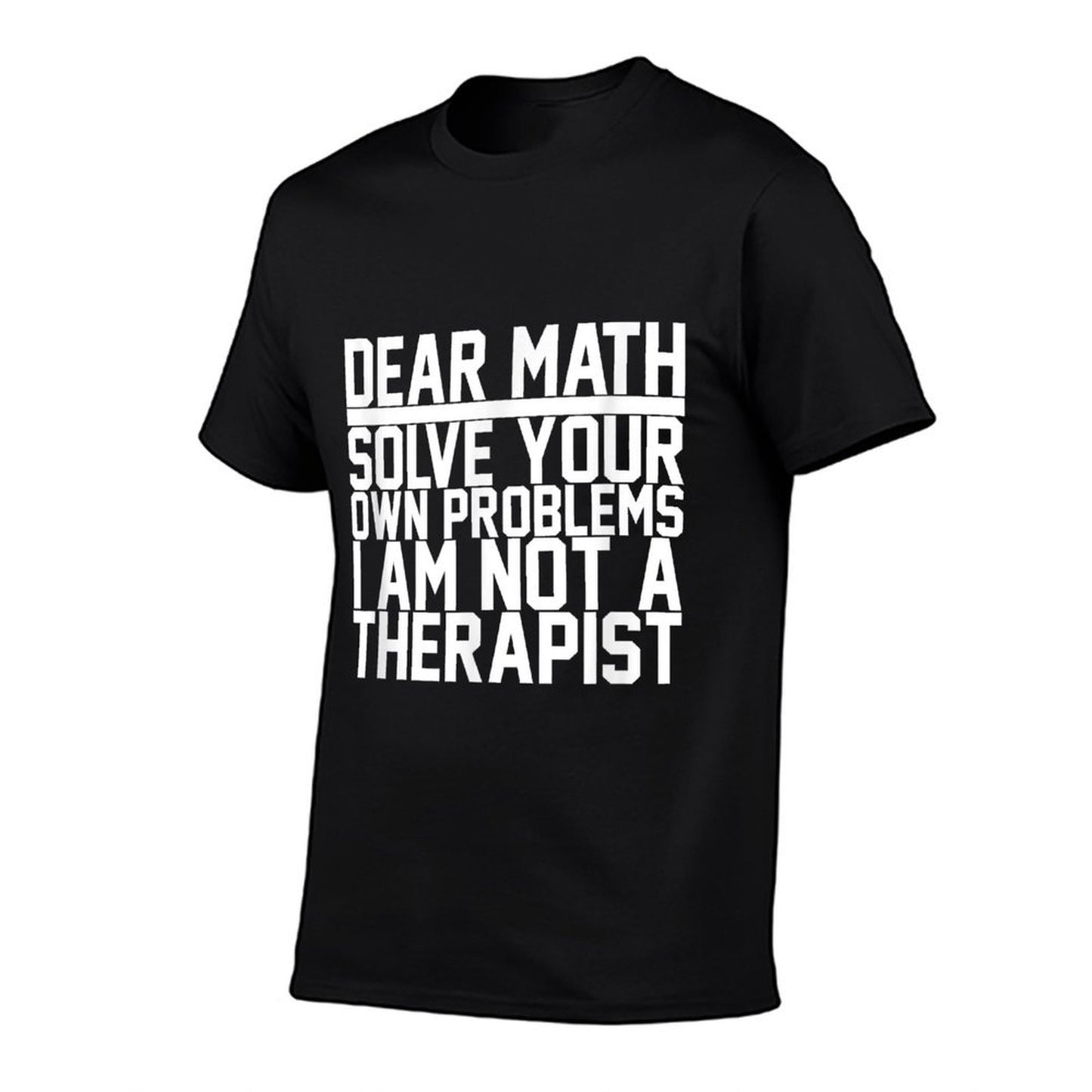 Dear Math Solve Your Own Problems Funny Sarcastic Slogan Affordable Price T-Shirt