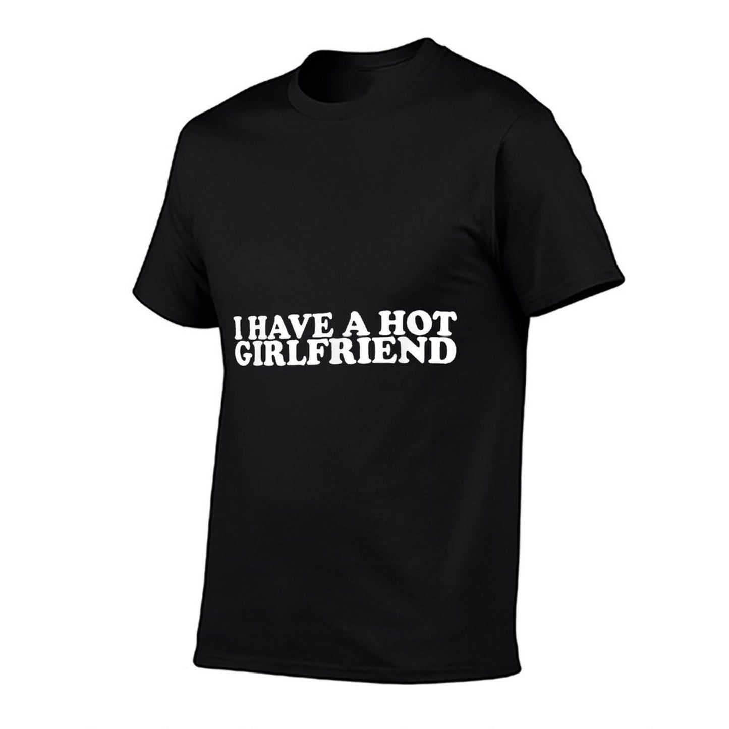 I Have A Hot Girlfriend Funny, Small, Black Affordable Price T-Shirt