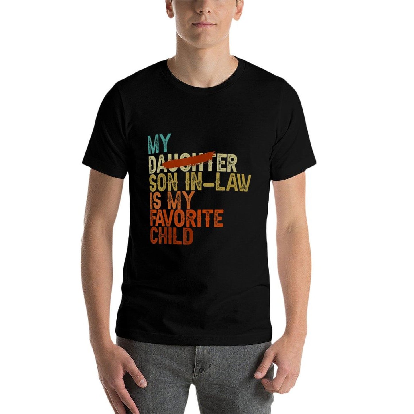 My Son In Law Is My Favorite Child Funny - Replaced Daughter Comfortable T-Shirt
