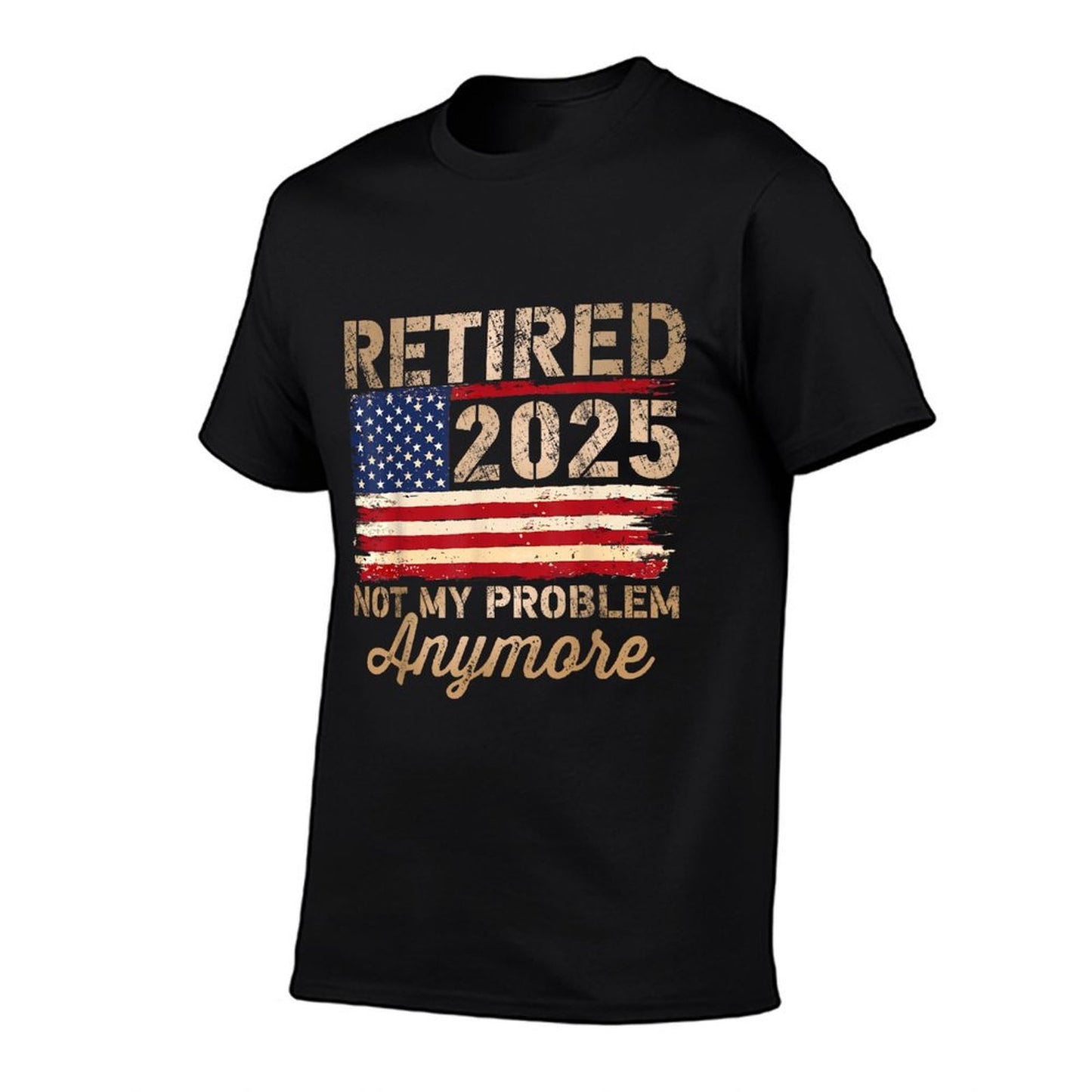 Retired 2025 Not My Problem Anymore US Flag for Retirement Fade-proof Color T-Shirt