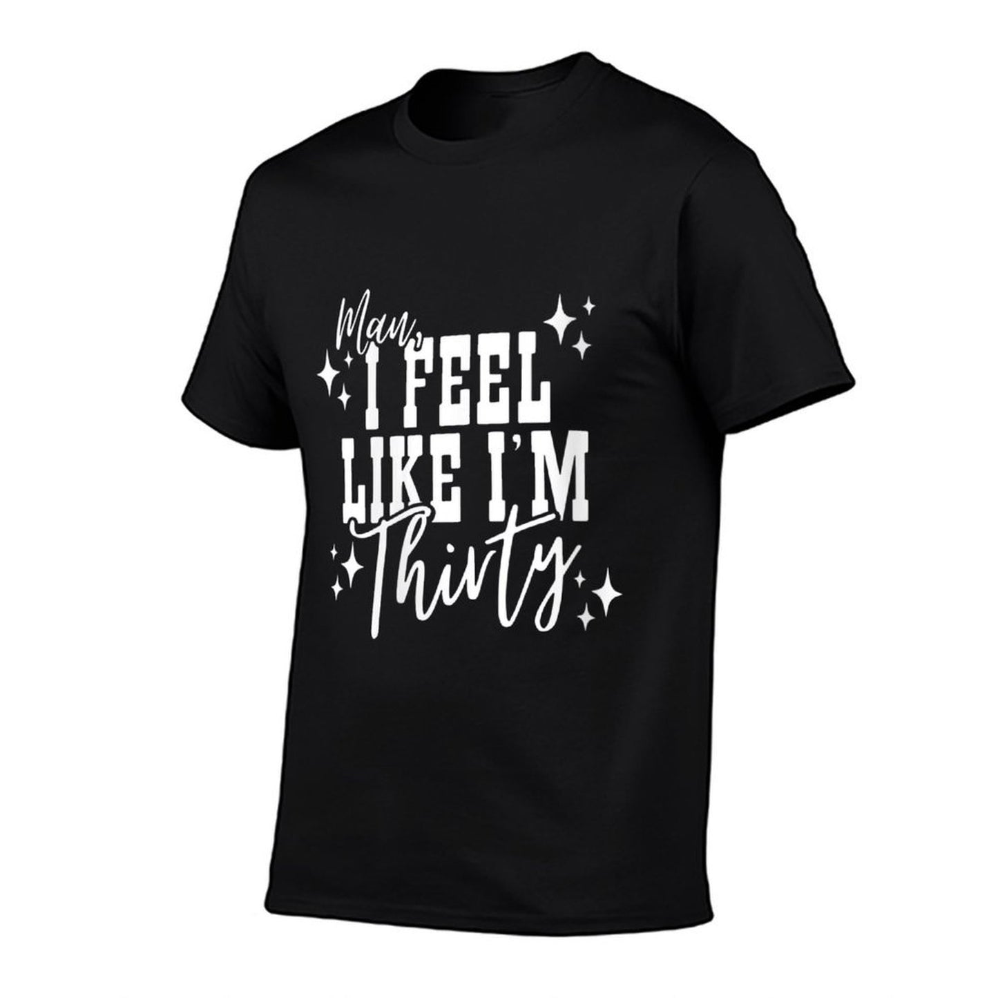 Womens Man I Feel Like I'm Thirty, Dirty Thirty  Durable T-Shirt
