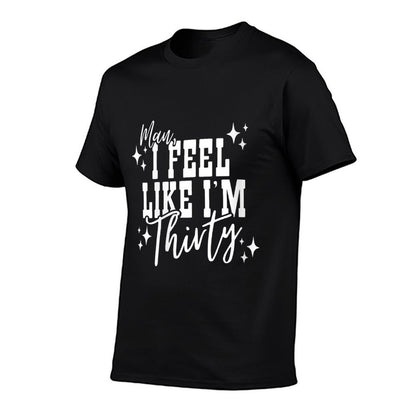 Womens Man I Feel Like I'm Thirty, Dirty Thirty  Durable T-Shirt