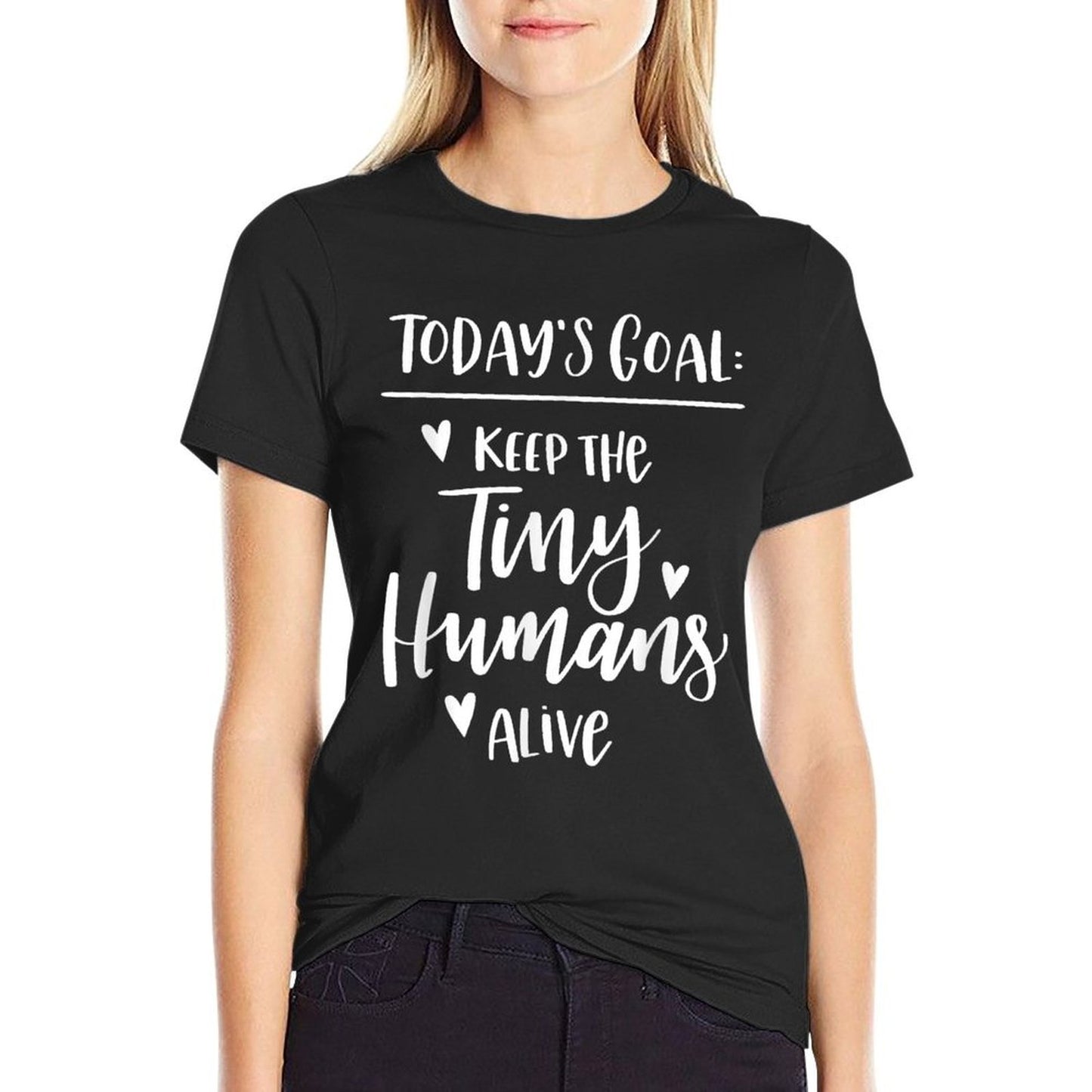 Mom Todays Goal Keep The Tiny Humans Alive  Cotton T-Shirt