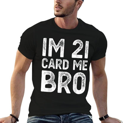 Im 21 Card Me Bro Funny Legal 21 Year Old 21st Birthday Fun  Tagless Design T-Shirt