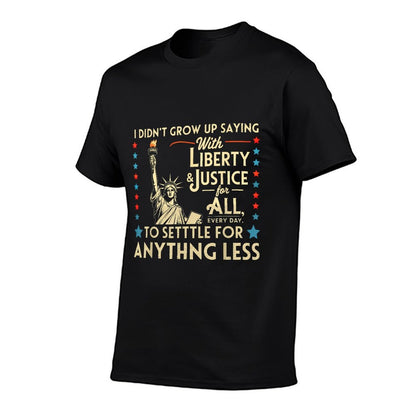 I Didnt Grow Up Saying With Liberty & Justice For All Every  High-quality Stitching T-Shirt