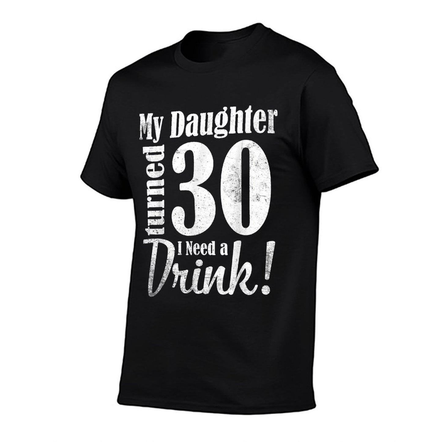 My Daughter Turned 30 Years Old I Need Drink Happy Birthday  Affordable Price T-Shirt