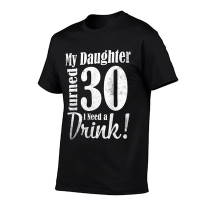 My Daughter Turned 30 Years Old I Need Drink Happy Birthday  Affordable Price T-Shirt
