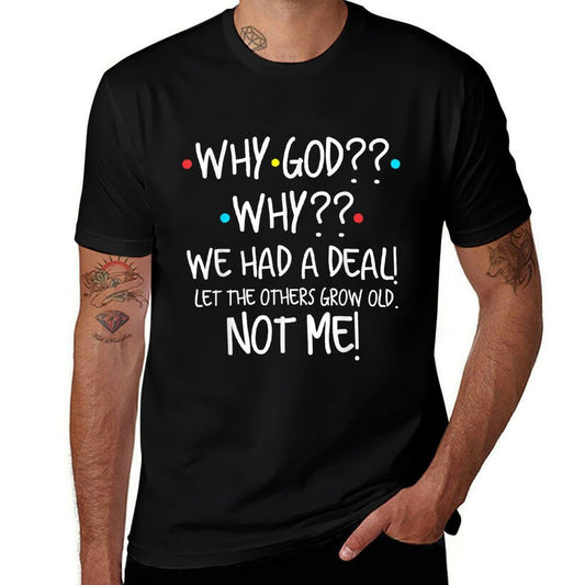 Why God Why We Had A Deal Let The Others Grow Old Not Me  Quick-drying T-Shirt