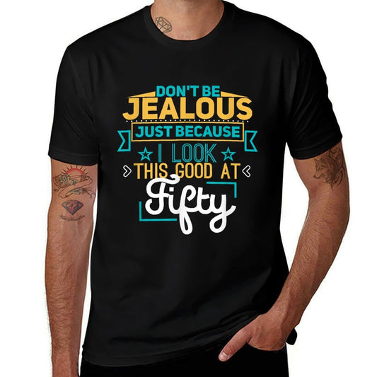 Don't Be Jealous I Look This Good Happy 50th Birthday  High-quality Stitching T-Shirt