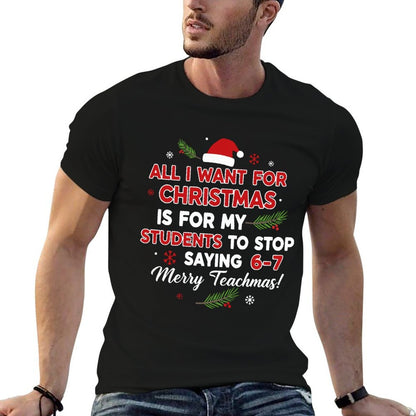 All I Want for Christmas Is My Students to Stop Saying 6 7  Moisture-wicking T-Shirt