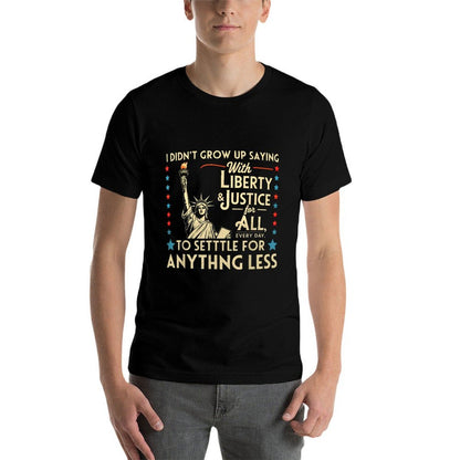 I Didnt Grow Up Saying With Liberty & Justice For All Every  High-quality Stitching T-Shirt