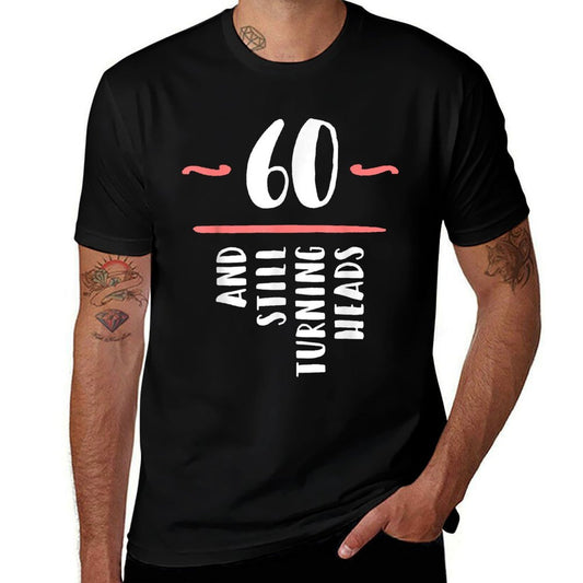 60 Still Turning Heads Sixty 60th Birthday Funny Gift  High-quality Stitching T-Shirt