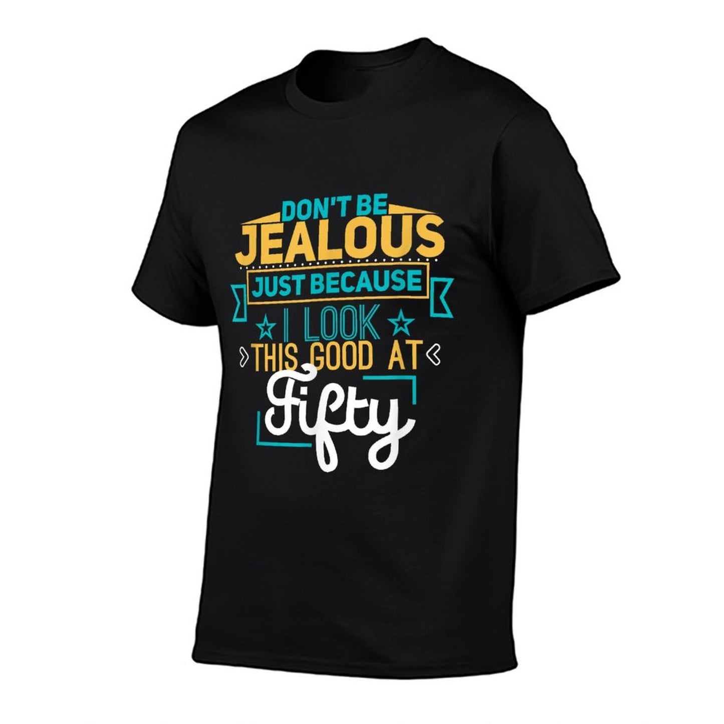 Don't Be Jealous I Look This Good Happy 50th Birthday  High-quality Stitching T-Shirt