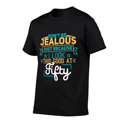 Don't Be Jealous I Look This Good Happy 50th Birthday  High-quality Stitching T-Shirt