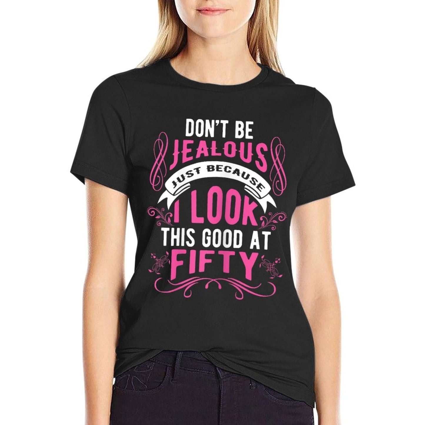 Don't Be Jealous I Look This Good Womens Happy 50th Birthday  Slim-fit Cut T-Shirt