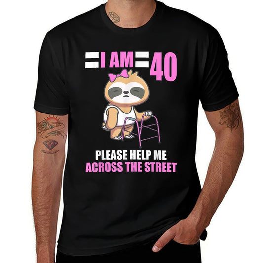 I Am 40 Please Help Me Across The Street Sloth 40th Birthday  Durable T-Shirt