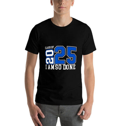 Class of 2025 I Am So Done Senior 2025 Graduation Men Women  Affordable Price T-Shirt