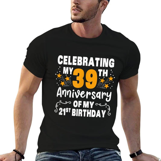 Celebrating My 39th Anniversary Of My 21st Birthday Apparel  Fade-proof Color T-Shirt