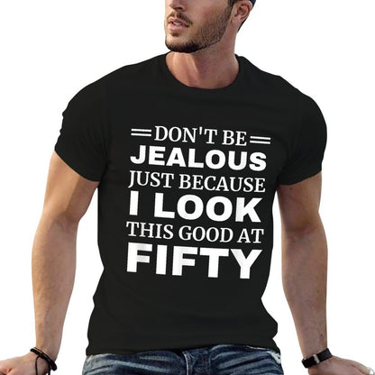 Don't Be Jealous I Look This Good 50th Birthday Men Women  Wrinkle-resistant T-Shirt