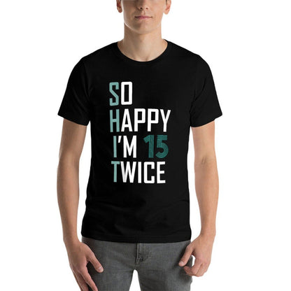So Happy I'm 15 Twice Gag 30 Year Old Funny 30th Birthday  Fade-proof Color T-Shirt