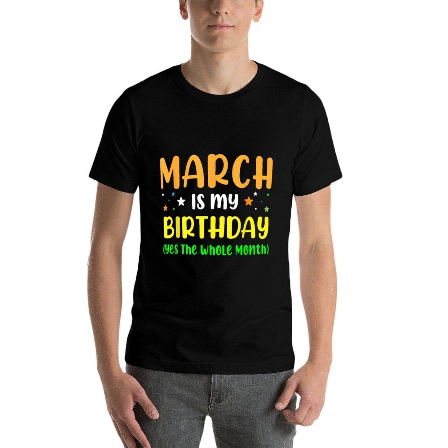 March Is My Birthday The Whole Month March Birthday  Fade-proof Color T-Shirt
