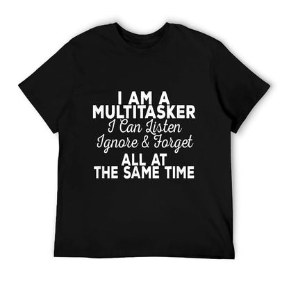 I Am A Multitasker I Can Listen Ignore & Forget Funny Saying Durable T-Shirt