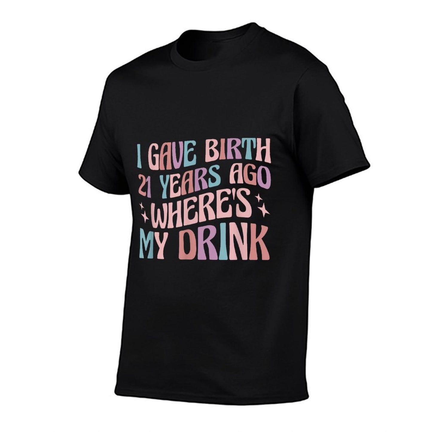 I Gave Birth 21 Years Ago Where's My Drink 21st Birthday Mom  Wrinkle-resistant T-Shirt