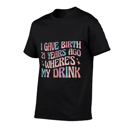I Gave Birth 21 Years Ago Where's My Drink 21st Birthday Mom  Wrinkle-resistant T-Shirt