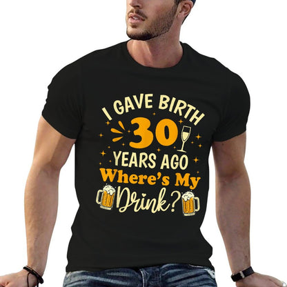 I Gave Birth 30 Years Ago Where's My Drink Mothers 30th Day  Tagless Design T-Shirt