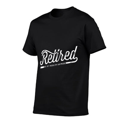 I&#39;m Retired Tshirt - Not My Problem Anymore Retirements  Breathable T-Shirt